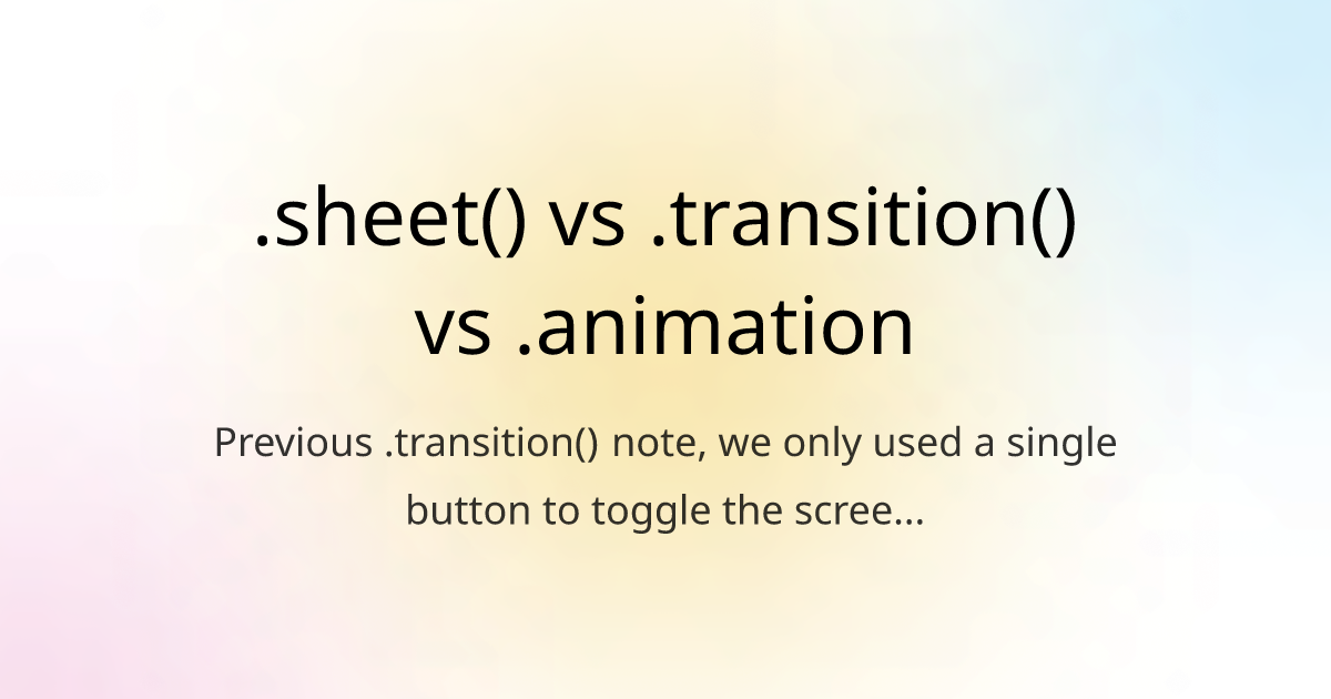 .sheet() vs .transition() vs .animation